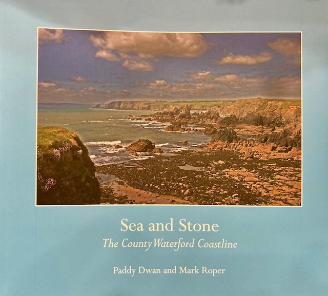 Sea and Stone : The County Waterford Coastline by Paddy Dwan and Mark Roper